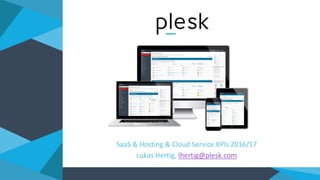 SaaS & Hosting & Cloud Service KPIs 2016/17
Lukas Hertig, lhertig@plesk.com
 