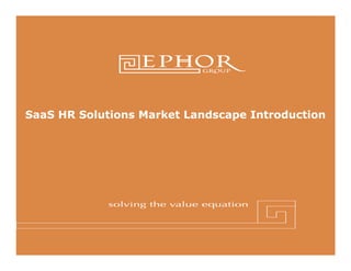 SaaS HR Solutions Market Landscape Introduction




    © 2011 Ephor Group | 1 (800) 379-9330 | www.ephorgroup.com | 5353 W Alabama Suite 300 | Houston, TX 77056
 