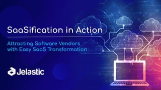 SaaSiﬁcation in Action
Attracting Software Vendors
with Easy SaaS Transformation
 