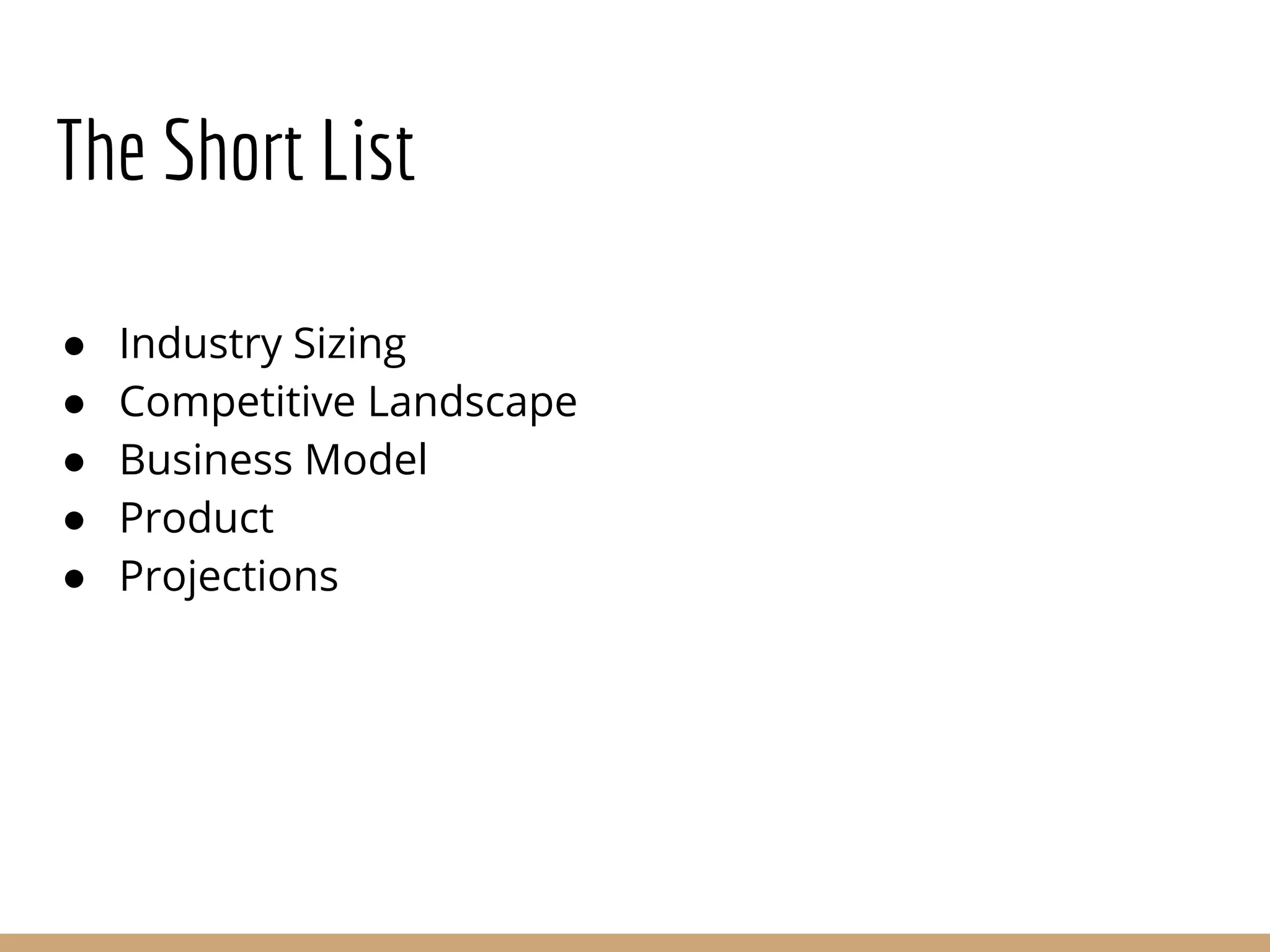 The Short List
● Industry Sizing
● Competitive Landscape
● Business Model
● Product
● Projections