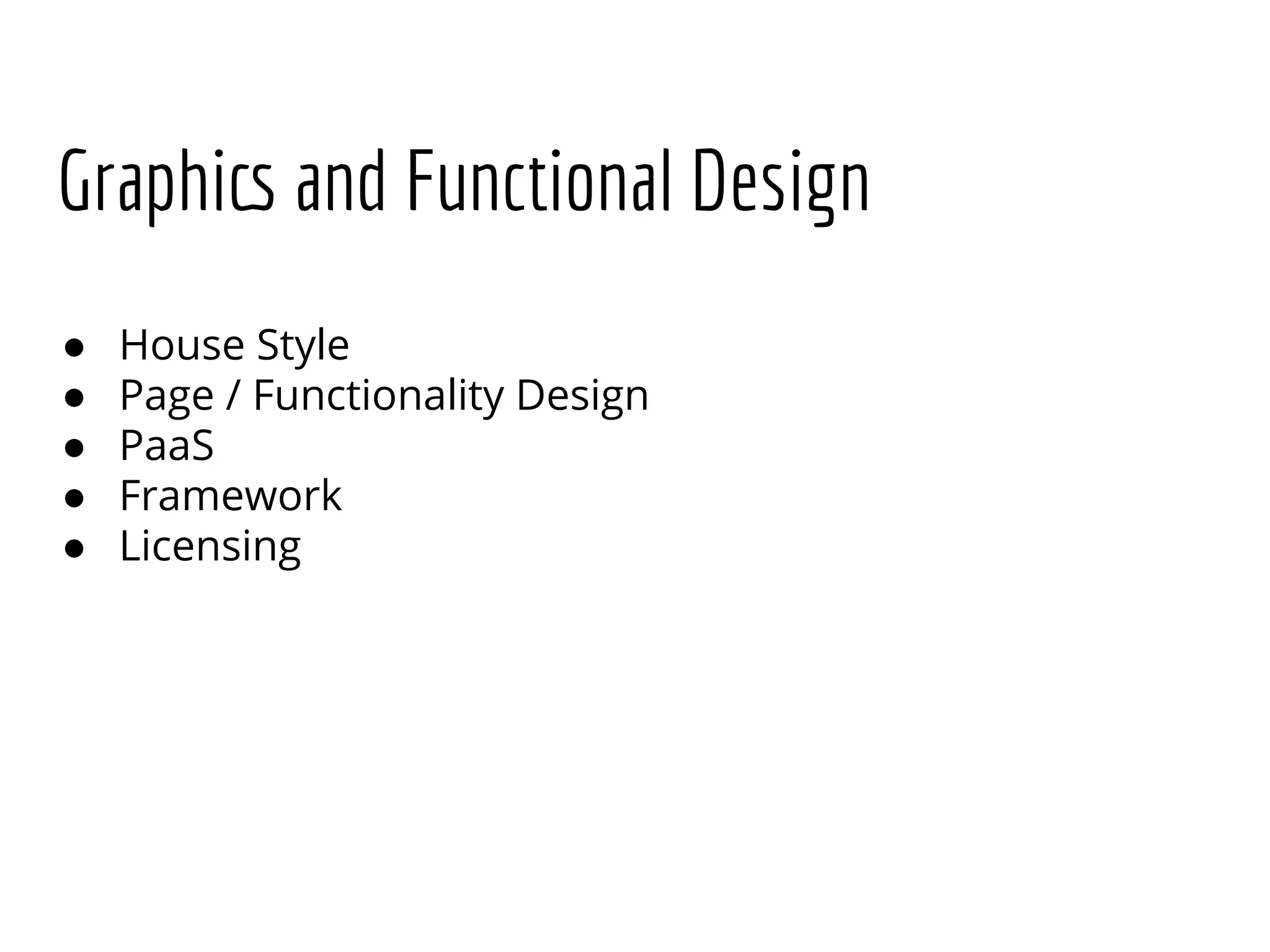 Graphics and Functional Design
● House Style
● Page / Functionality Design
● PaaS
● Framework
● Licensing