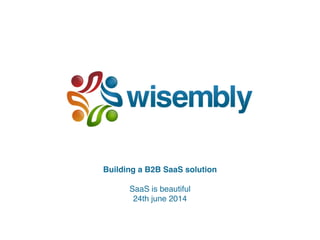 Building a B2B SaaS solution!
!
SaaS is beautiful!
24th june 2014
 