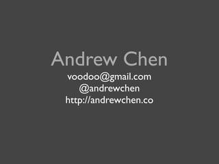 Andrew Chen
 voodoo@gmail.com
    @andrewchen
 http://andrewchen.co
 