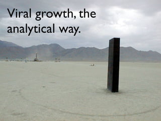 Viral growth, the
analytical way.
 
