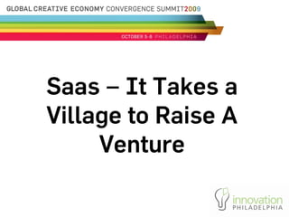Saas – It Takes a
Village to Raise A
     Venture
 