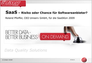 SaaS  – Risiko oder Chance für Softwareanbieter? Roland Pfeiffer, CEO Uniserv GmbH, für die SaaSKon 2009 
