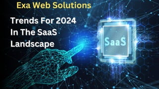 Trends For 2024
Trends For 2024
In The SaaS
In The SaaS
Landscape
Landscape
Exa Web Solutions
 
