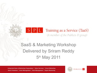 SaaS & Marketing Workshop
 Delivered by Sriram Reddy
        5th May 2011
 