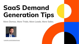 SaaS Demand
Generation Tips
More Demos. More Trials. More Leads. More Sales.
Linkedin.com/in/dekkerfraser
 