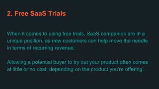 2. Free SaaS Trials
When it comes to using free trials, SaaS companies are in a
unique position, as new customers can help...