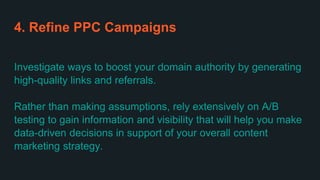 4. Refine PPC Campaigns
Investigate ways to boost your domain authority by generating
high-quality links and referrals.
Ra...