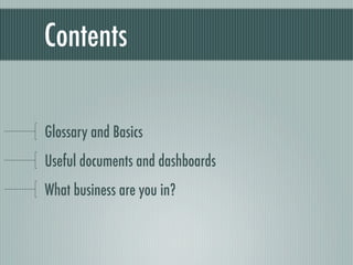 Contents

Glossary and Basics
Useful documents and dashboards
What business are you in?
 