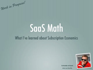 Progress!
  ork   in
W




                       SaaS Math
            What I’ve learned about Subscription Economics




                                             Co-founder at Kundo

                                              twitter.com/bjornlilja
 