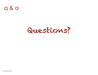 q&a



                      Questions?




© Mark MacLeod 2011
 