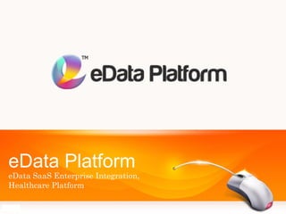 eData Platform
eData SaaS Enterprise Integration,
Healthcare Platform
 