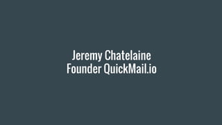 Jeremy Chatelaine
Founder QuickMail.io
 