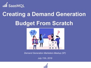 Creating a Demand Generation
Budget From Scratch
Demand Generation Marketers Meetup (SF)
July 11th, 2019
 