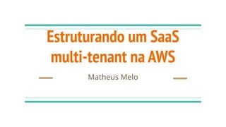 Estruturando um SaaS
multi-tenant na AWS
Matheus Melo
 