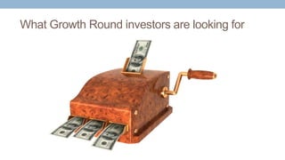 What Growth Round investors are looking for
 