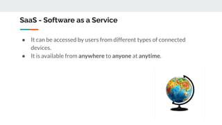 SaaS - Software as a Service
● It can be accessed by users from different types of connected
devices.
● It is available fr...