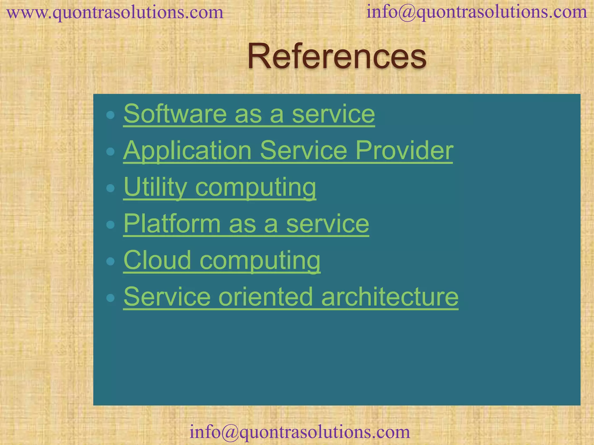 www.quontrasolutions.com info@quontrasolutions.com 
References 
 Software as a service 
 Application Service Provider 
 Utility computing 
 Platform as a service 
 Cloud computing 
 Service oriented architecture 
info@quontrasolutions.com 
 