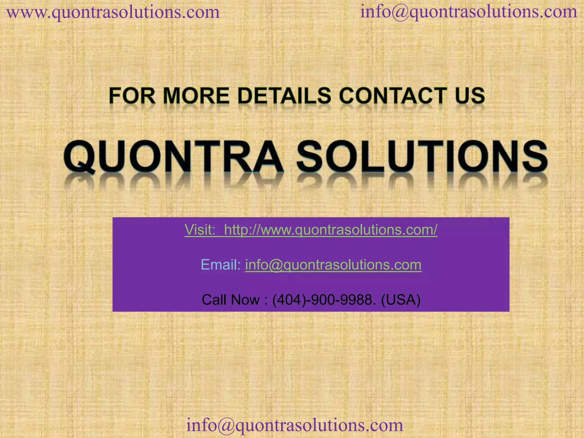 www.quontrasolutions.com info@quontrasolutions.com 
Visit: http://www.quontrasolutions.com/ 
Email: info@quontrasolutions.com 
Call Now : (404)-900-9988. (USA) 
info@quontrasolutions.com 
