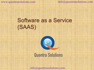 www.quontrasolutions.com info@quontrasolutions.com 
Software as a Service 
(SAAS) 
info@quontrasolutions.com 
 