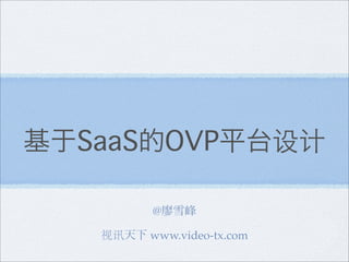 基于SaaS的OVP平台设计

          @廖雪峰

   视讯天下 www.video-tx.com
 