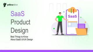 SaaS
Product
Design
Best Things to Know
About SaaS UI/UX Design
 