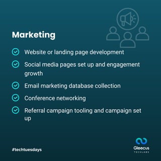 #techtuesdays
Website or landing page development
Social media pages set up and engagement
growth
Email marketing database collection
Conference networking
Referral campaign tooling and campaign set
up
Marketing
 