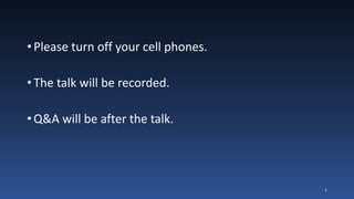•Please turn off your cell phones.
•The talk will be recorded.
•Q&A will be after the talk.
1
 