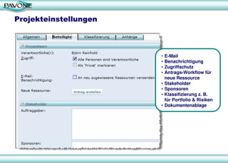 Projekteinstellungen
• E-Mail
• Benachrichtigung
• Zugriffschutz
• Antrags-Workflow für
neue Ressource
• Stakeholder
• Sponsoren
• Klassifizierung z. B.
für Portfolio & Risiken
• Dokumentenablage
 