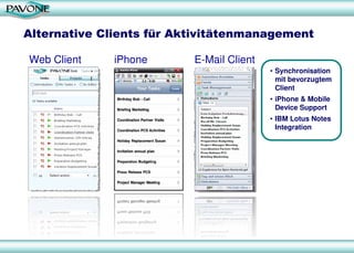 Alternative Clients für Aktivitätenmanagement
Web Client iPhone E-Mail Client
• Synchronisation
mit bevorzugtem
Client
• iPhone & Mobile
Device Support
• IBM Lotus Notes
Integration
 