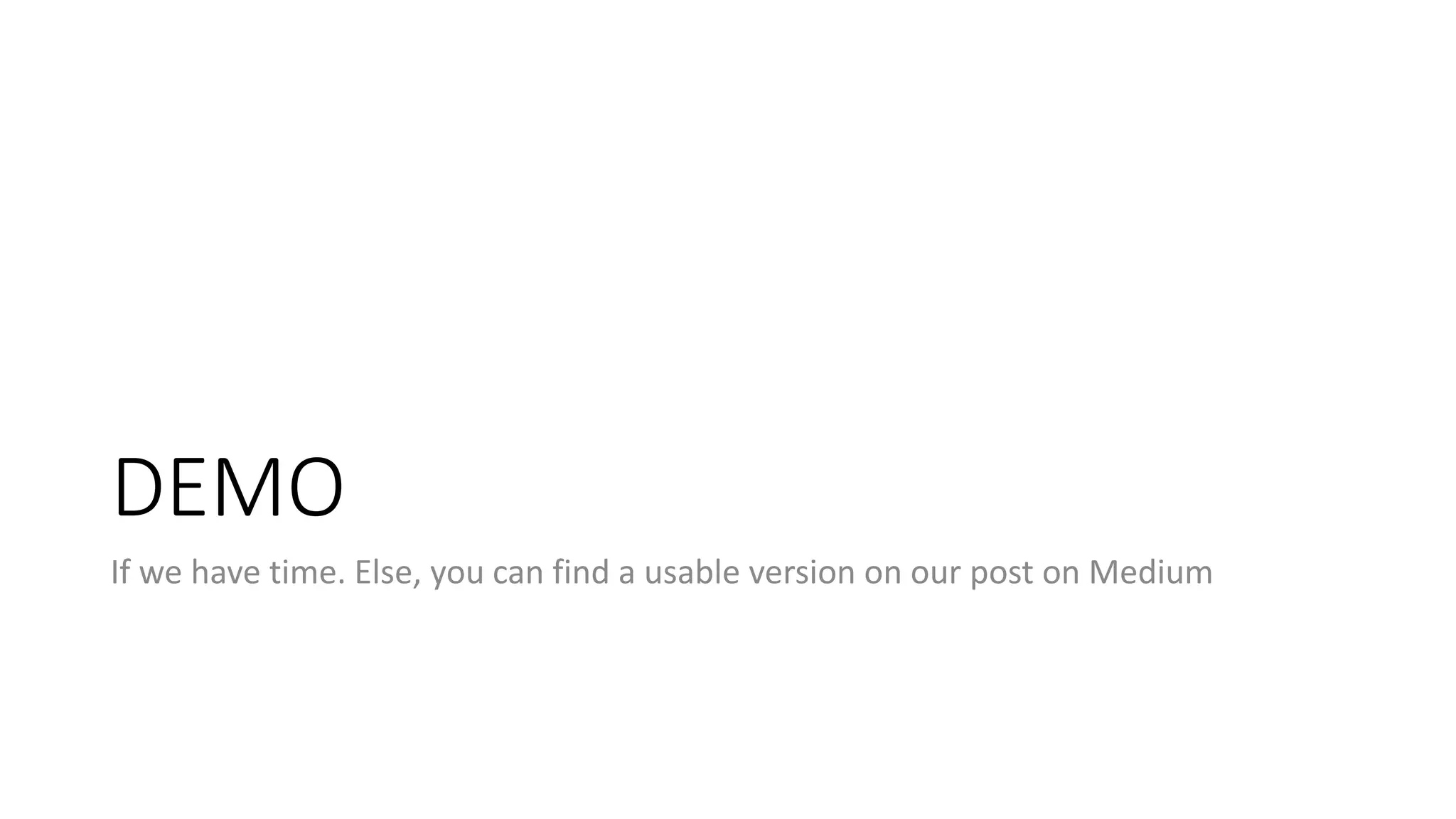 DEMO
If we have time. Else, you can find a usable version on our post on Medium
 