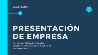 PRESENTACIÓN
DE EMPRESA
Por Miguel Alejandro Morales,
Director de Marketing de SaaS Rank
para Meetwork
SAAS RANK
 