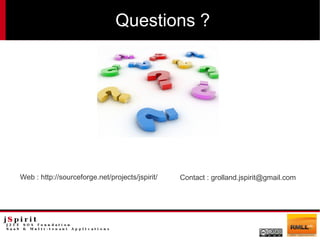Questions ?




Web : http://sourceforge.net/projects/jspirit/   Contact : grolland.jspirit@gmail.com
 