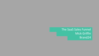 The SaaS Sales Funnel
Mick Griffin
Brand24
 
