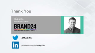 Thank You
Chief Revenue Officer
Mick Griffin
@MickGriffin
pl.linkedin.com/in/mickgriffin
 