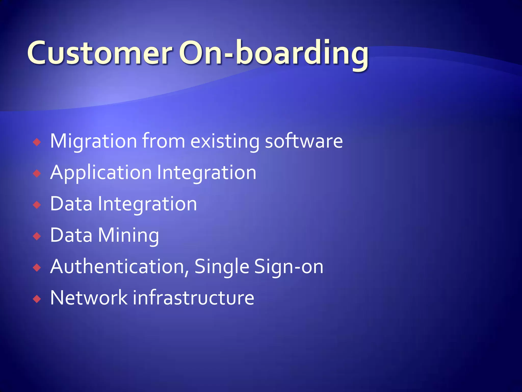    Migration from existing software
   Application Integration
   Data Integration
   Data Mining
   Authentication, Single Sign-on
   Network infrastructure
 