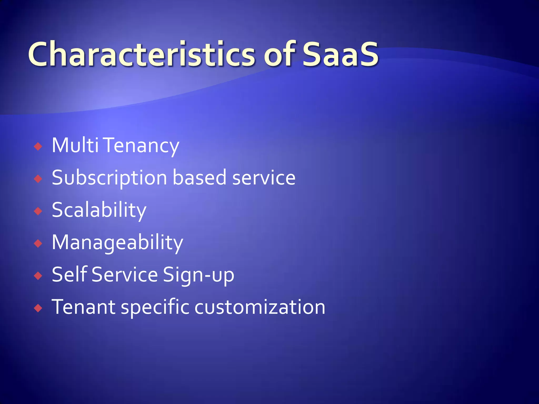    Multi Tenancy
   Subscription based service
   Scalability
   Manageability
   Self Service Sign-up
   Tenant specific customization
 