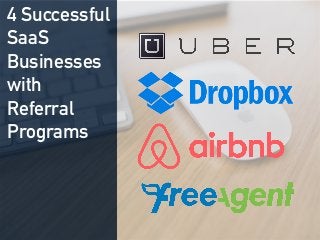 4 Successful
SaaS
Businesses
with
Referral
Programs
 