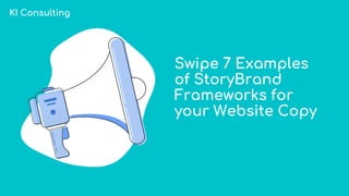 Swipe 7 Examples
of StoryBrand
Frameworks for
your Website Copy
KI Consulting
 