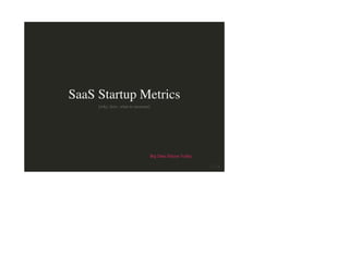 SaaS Startup Metrics
[why, how, what to measure]
Big Data Silicon Valley
1 / 24
 