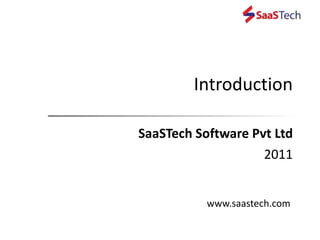 Introduction SaaSTech Software Pvt Ltd 2011 www.saastech.com  
