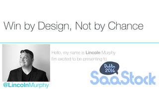Win by Design, Not by Chance
Hello, my name is Lincoln Murphy
I’m excited to be presenting to
@LincolnMurphy
 