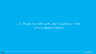 We make matters worse by focusing on the
wrong fundamentals
@PriceIntel
 