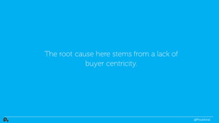 The root cause here stems from a lack of
buyer centricity.
@PriceIntel
 