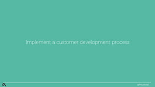 Implement a customer development process
@PriceIntel
 