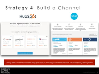 Private & Confidential | 19
S t r a t e g y 4 : B u i l d a C h a n n e l
Going direct to end customer only goes so far - building a channel network facilitates long-term growth
 