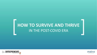 HOW TO SURVIVE AND THRIVE
IN THE POST-COVID ERA
 